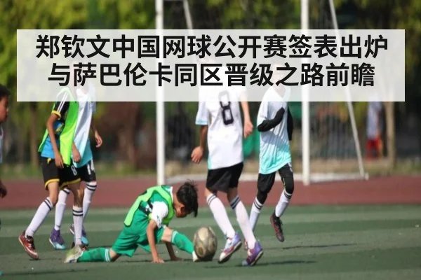 郑钦文中国网球公开赛签表出炉 与萨巴伦卡同区晋级之路前瞻